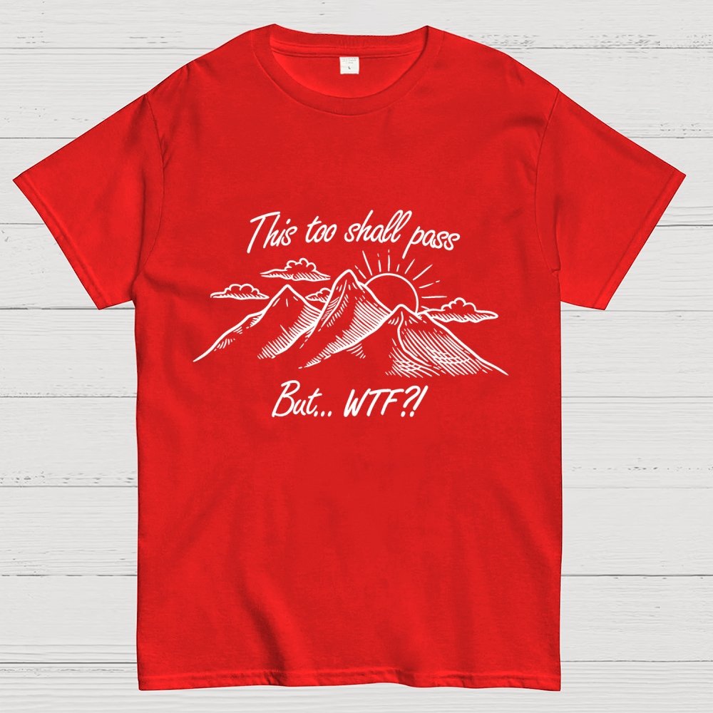 This Too Shall Pass But Wtf ! Geek T-Shirt