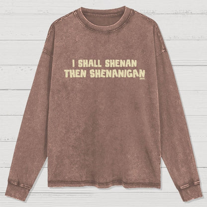 I Shall Shenan Then Shenanigan Washed Long Sleeve Tee