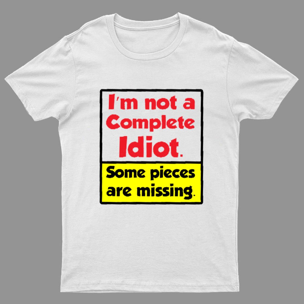 I'm Not A Complete Idiot, Some Parts Are Missing Geeky T-Shirt