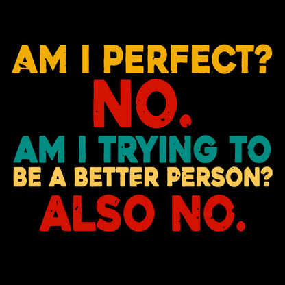 Am I Perfect No Am I Trying To Be A Better Person Also No Funny Quote Geek T-Shirt