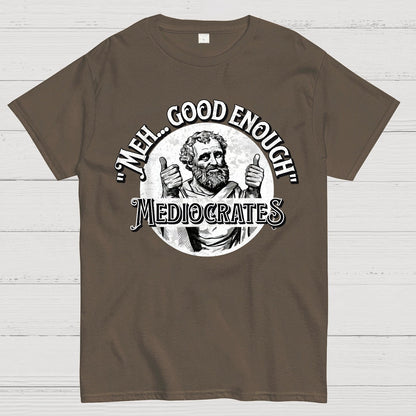 Mediocrates eh Good Enough Geek T-Shirt