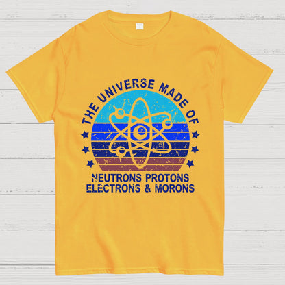 The Universe Made Of Neutrons Protons Electrons And Morons Science Geeky T-Shirt