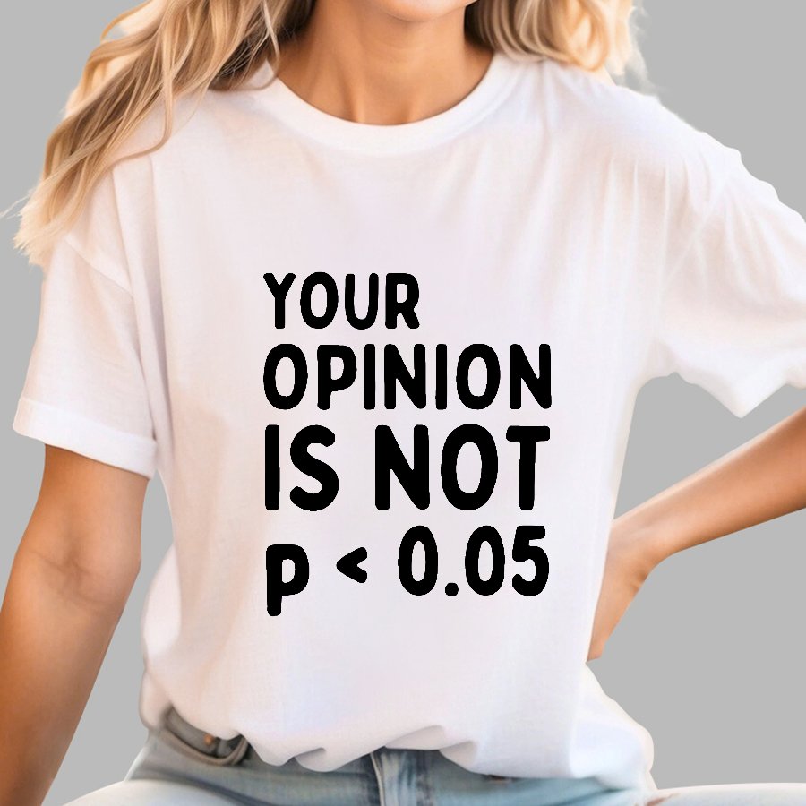 Your Opinion Is Not Statistically Significant P-Value - Funny Statistics Quote Geek T-Shirt