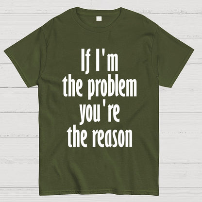 If I'm The Problem You Are The Reason Unisex Geek T-Shirt