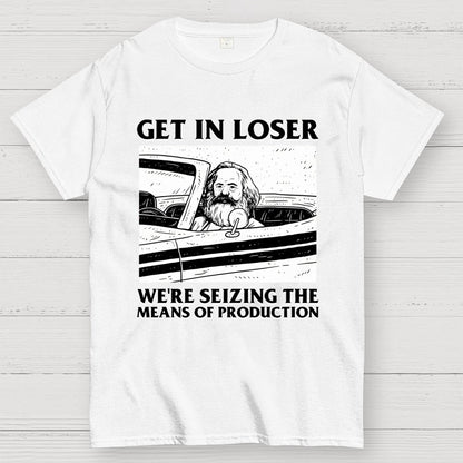 Get In Lose We're Seizing The Means Of Production Geek T-Shirt