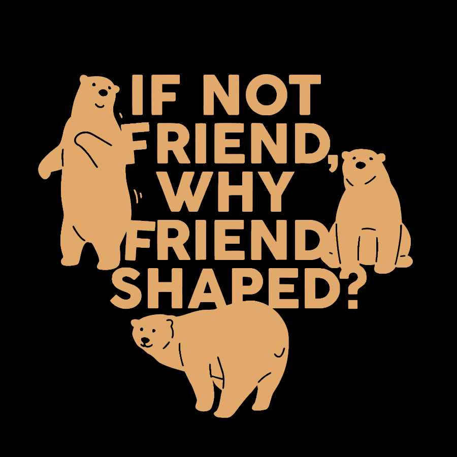If Not Friend, Why Friend Shaped Geek T-Shirt