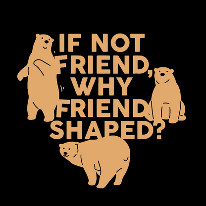 If Not Friend, Why Friend Shaped Geek T-Shirt