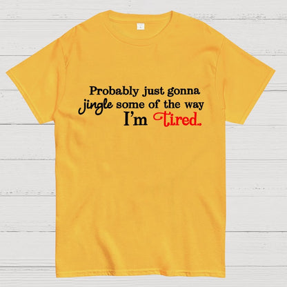Probably Just Gonna Jingle Some of the Way I'm Tired Geek T-Shirt