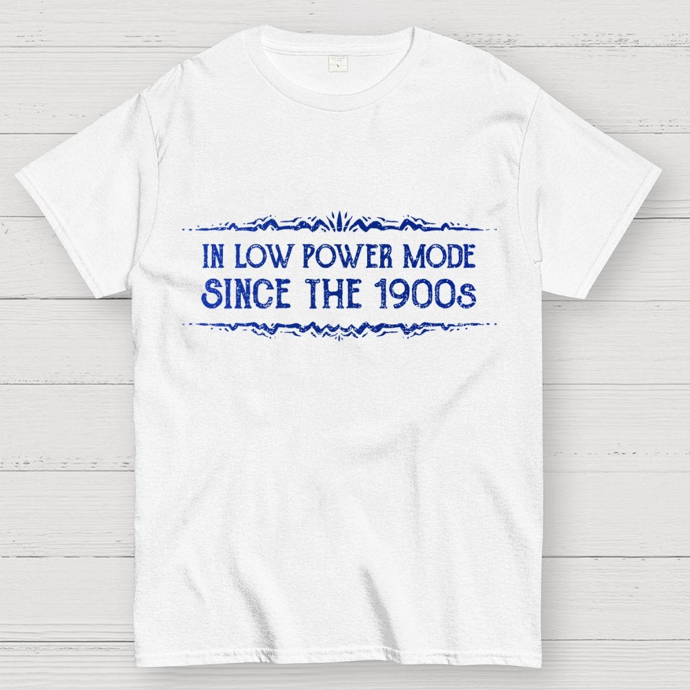 In Low Power Mode Since the 1900s Geek T-Shirt