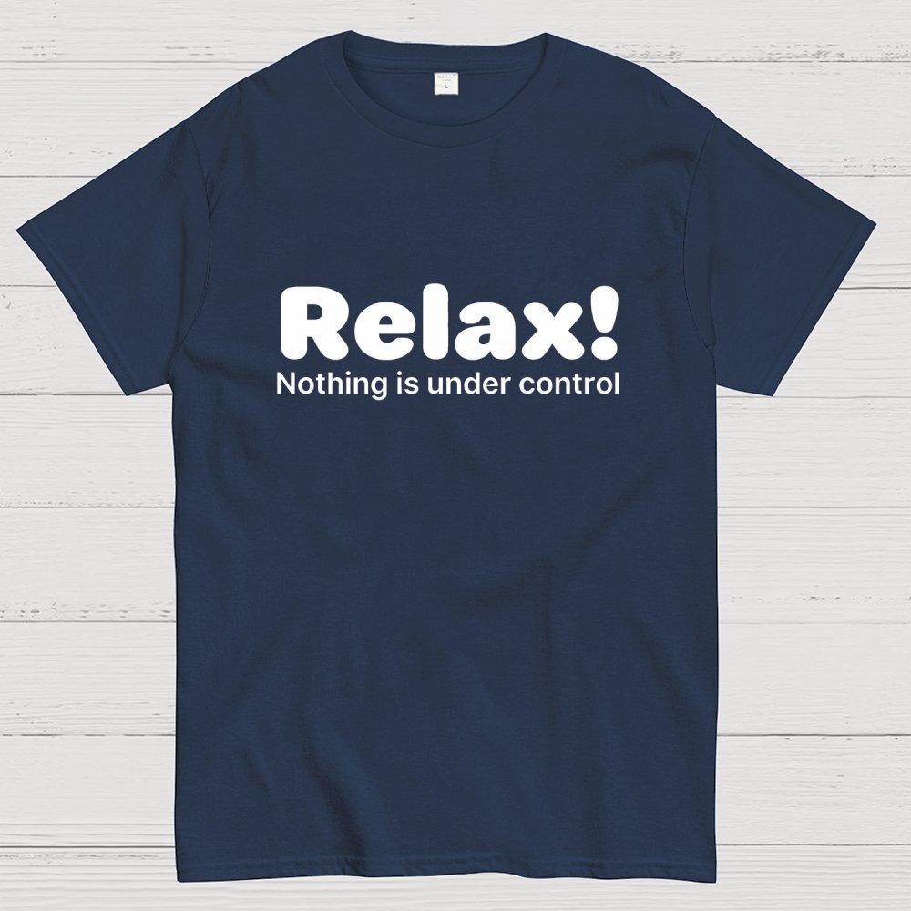 Relax! Nothing is Under Control Geek T-Shirt