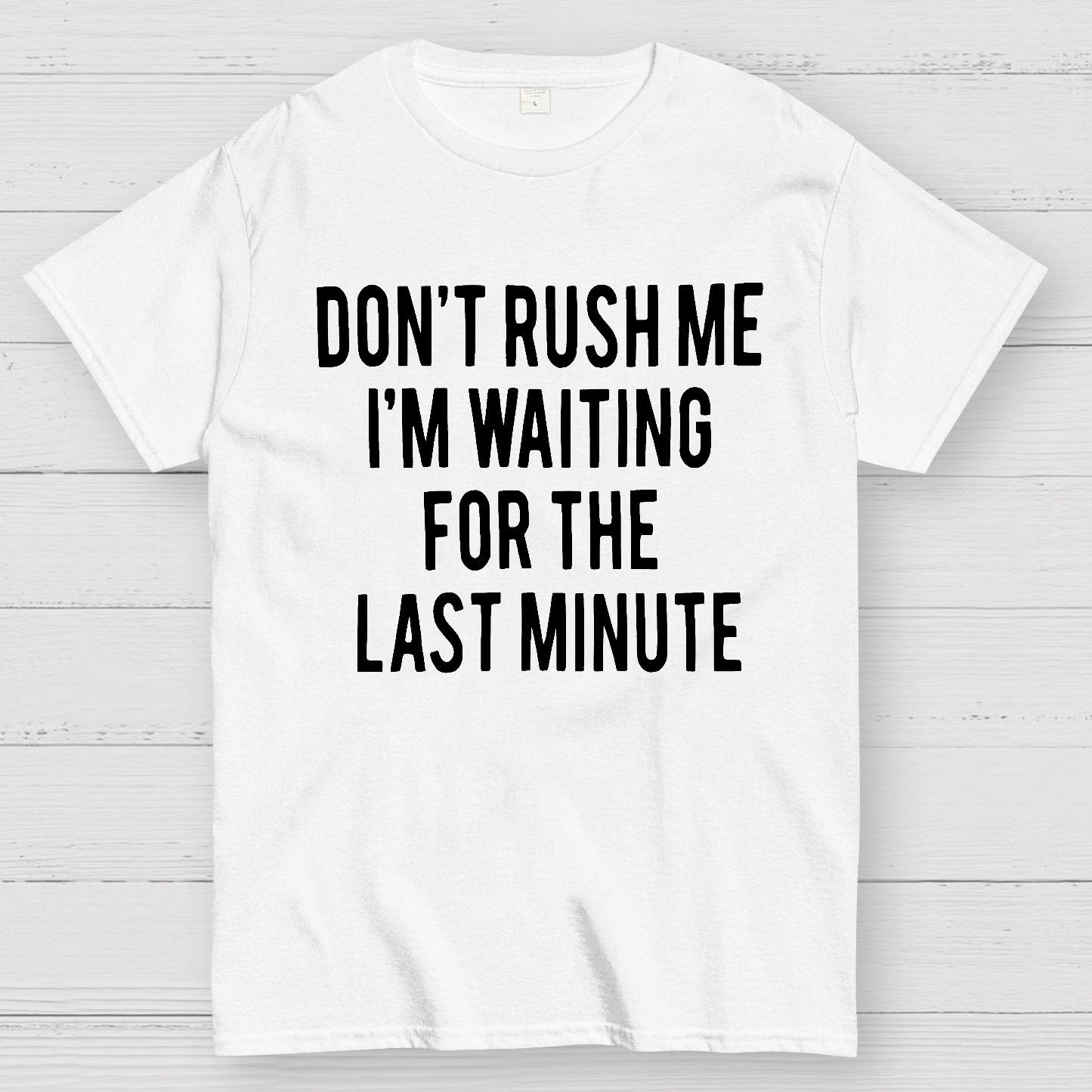 Don't Rush Me I'm Waiting For The Last Minute! Geek T-Shirt