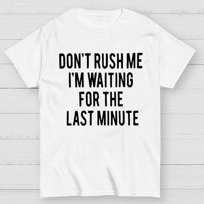 Don't Rush Me I'm Waiting For The Last Minute! Geek T-Shirt