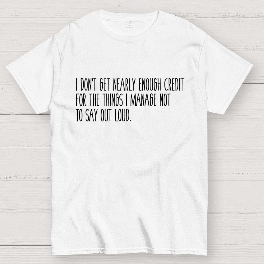 I don’t get nearly enough credit Geek T-Shirt