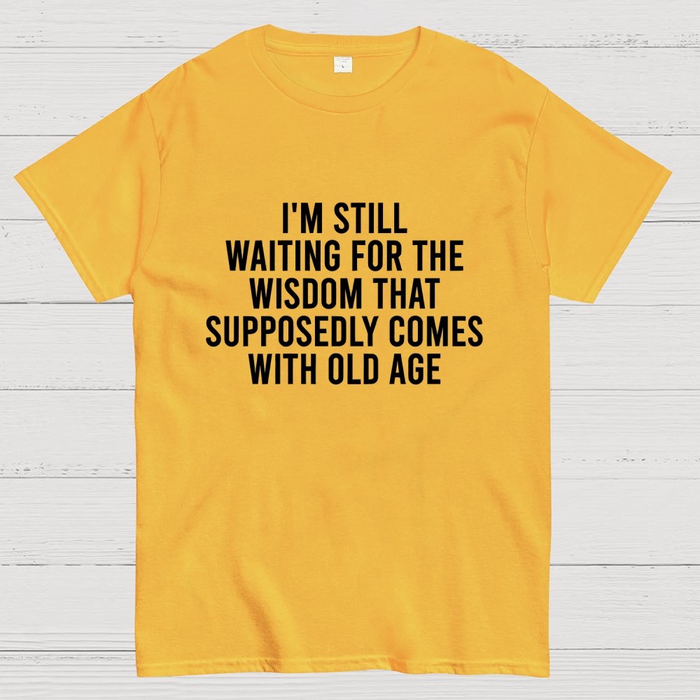 I'm Still Waiting For The Wisdom. That Supposedly Come With Old Age Geek T-Shirt