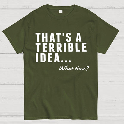 That's A Horrible Idea What Time Geek T-Shirt
