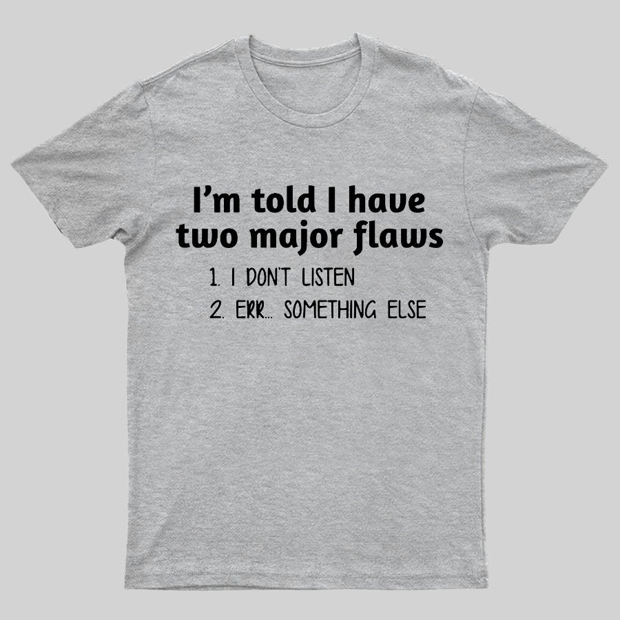 I'm Told I Have Two Major Flaws Geeky T-Shirt