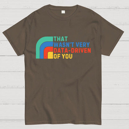 That Wasn't Really Data Driven Of You Data Analyst Retro Funny Data Geek T-Shirt