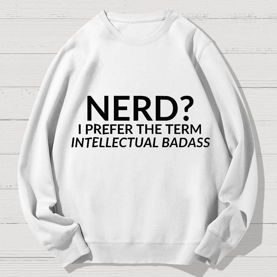 Nerd I Prefer the Term Intellectual Badass Geek Cotton Sweatshirt