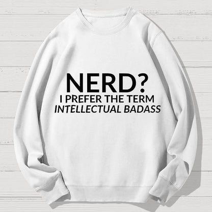 Nerd I Prefer the Term Intellectual Badass Geek Cotton Sweatshirt