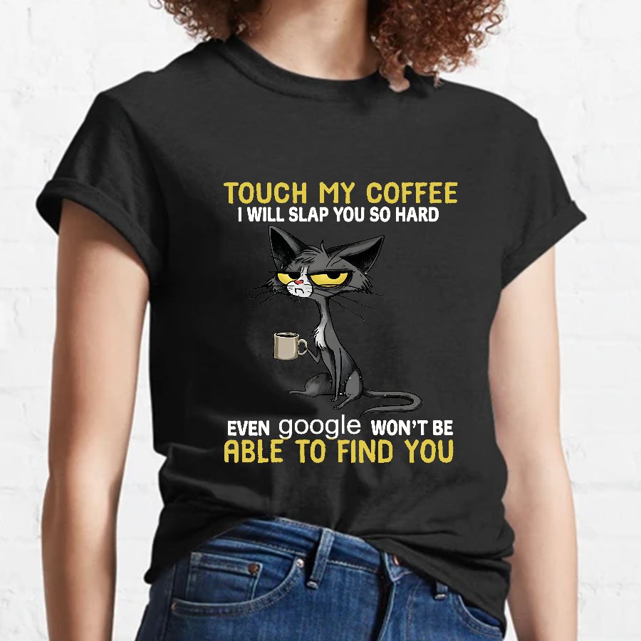 Cat Drinking Coffee Touch My Coffee I Will Slap You So Hard Geeky T-Shirt