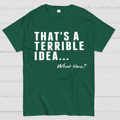 That's A Horrible Idea What Time Geek T-Shirt