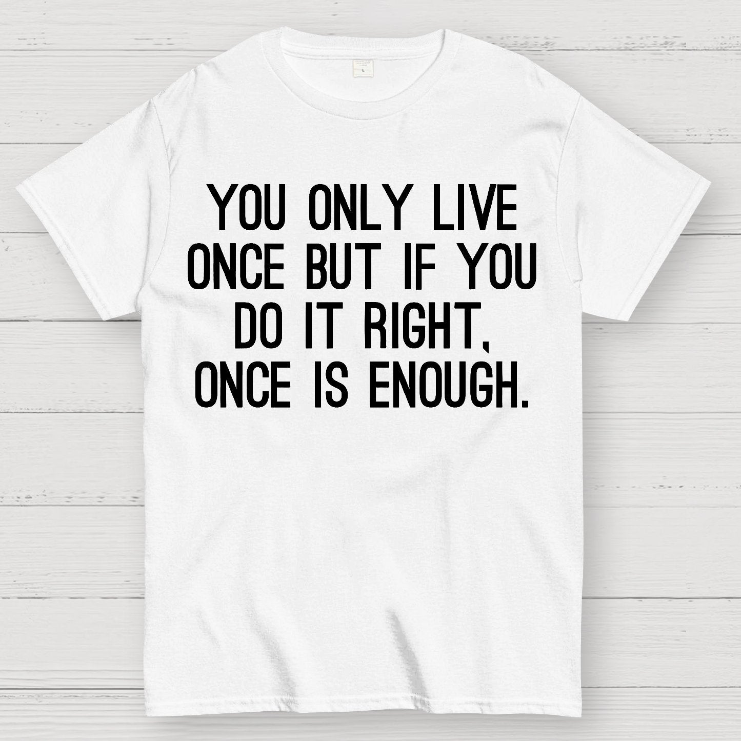 You Only Live Once But If You Do It Right，Once Is Enough Geek T-Shirt