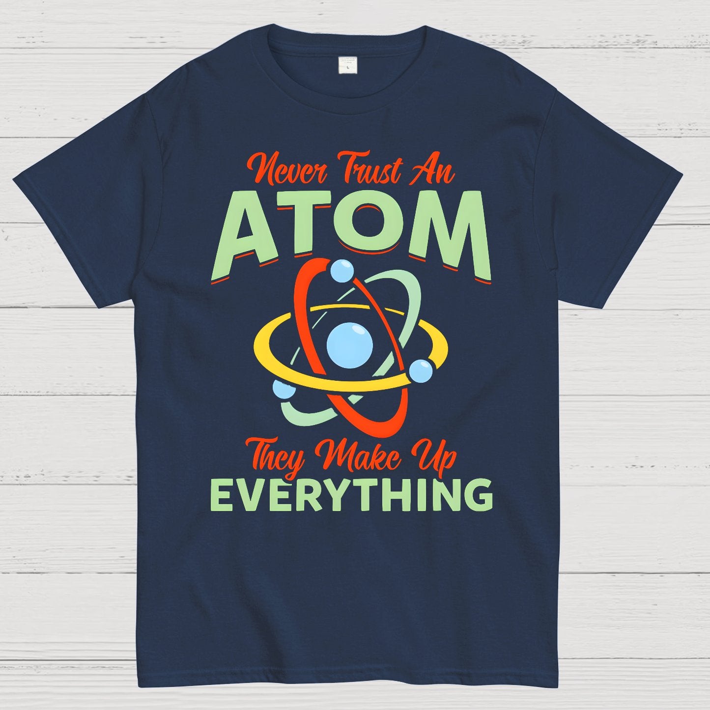 Never Trust An Atom, They Make Up Everything Big Bang Geek T-Shirt