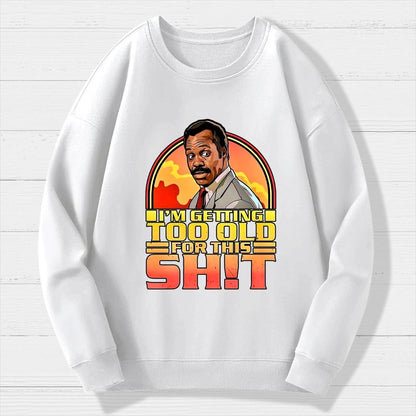 I'm Getting Too Old For This Sh*t  Geek Cotton Sweatshirt