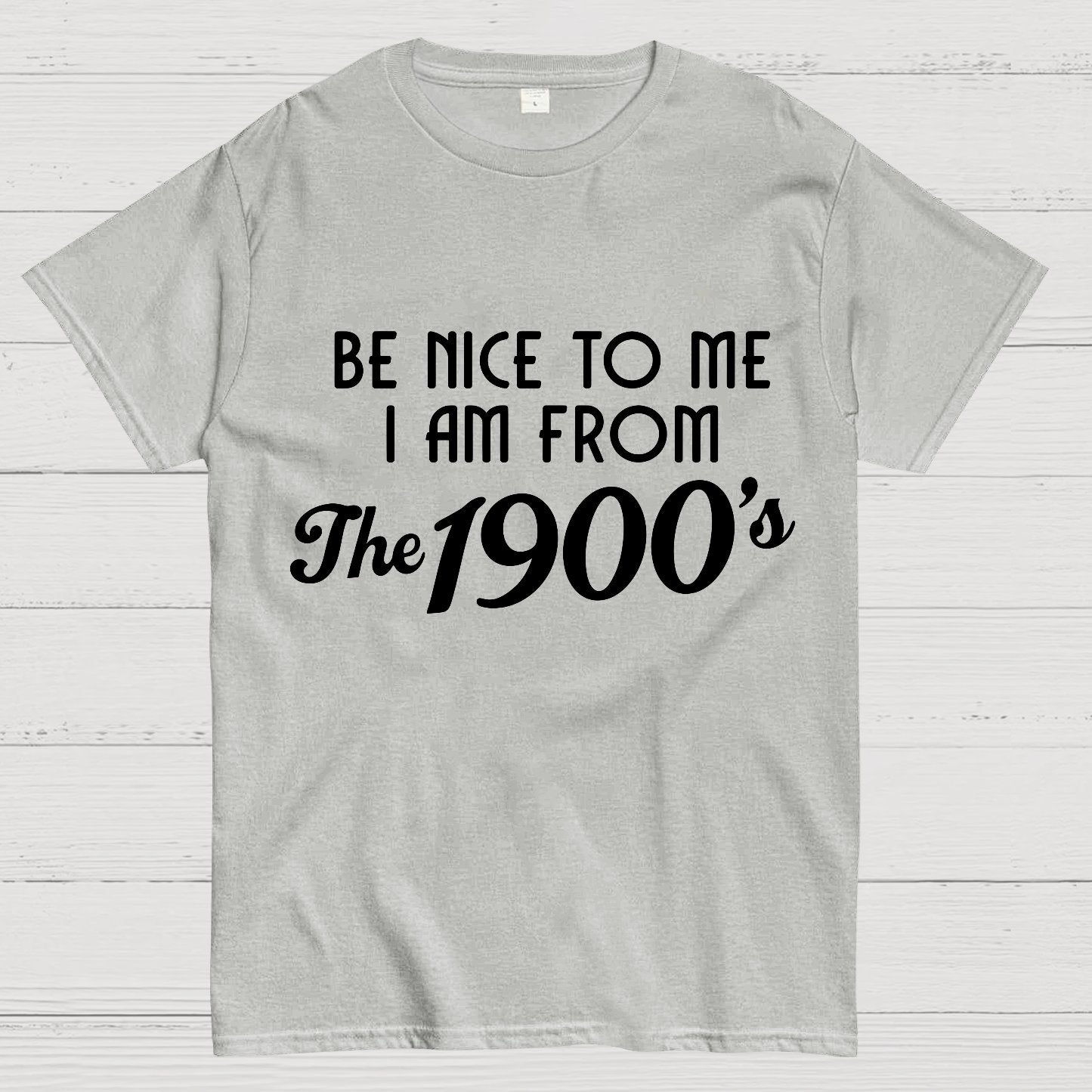 Be Nice To Me I Am From The 1900‘S Twentieth Century Geek T-Shirt