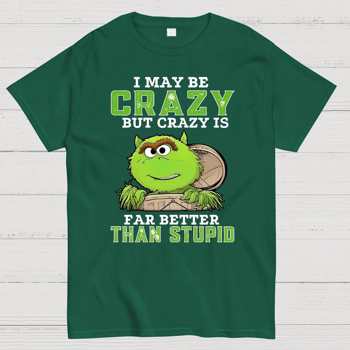 I May Be Crazy But Crazy Is Far Better Than Stupid Geek T-Shirt