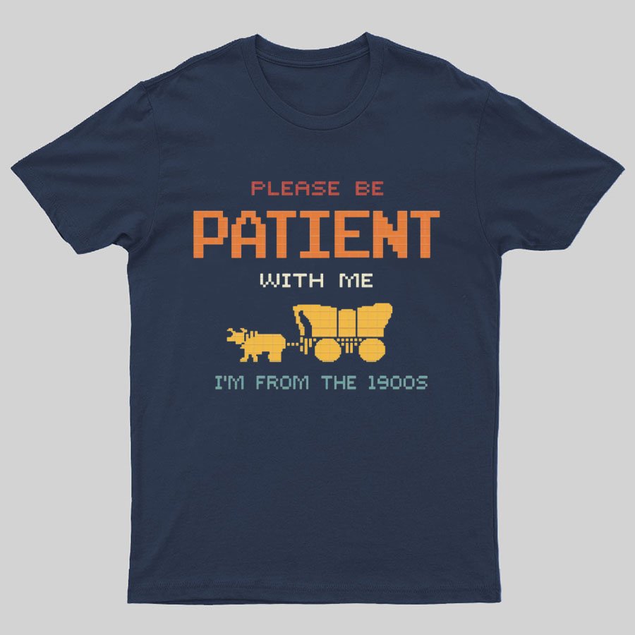 Please Be Patient With Me I'm From The 1900s Geeky T-Shirt