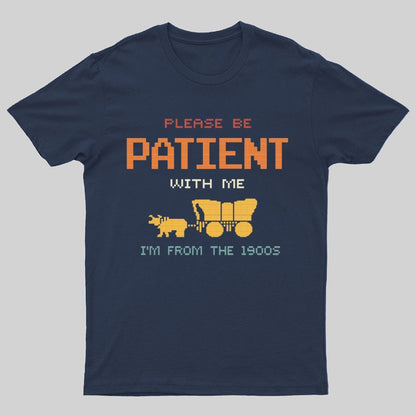 Please Be Patient With Me I'm From The 1900s Geeky T-Shirt