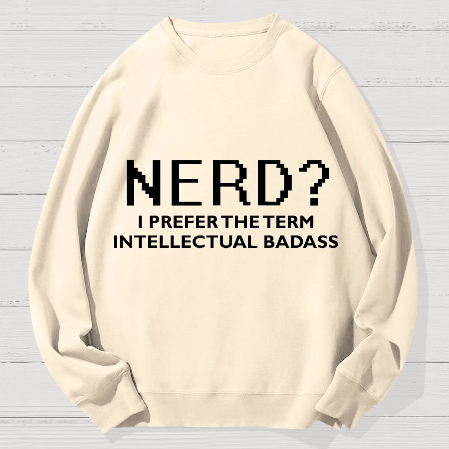 Nerd I Prefer the Term Intellectual Badass Geek Cotton Sweatshirt