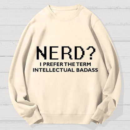Nerd I Prefer the Term Intellectual Badass Geek Cotton Sweatshirt