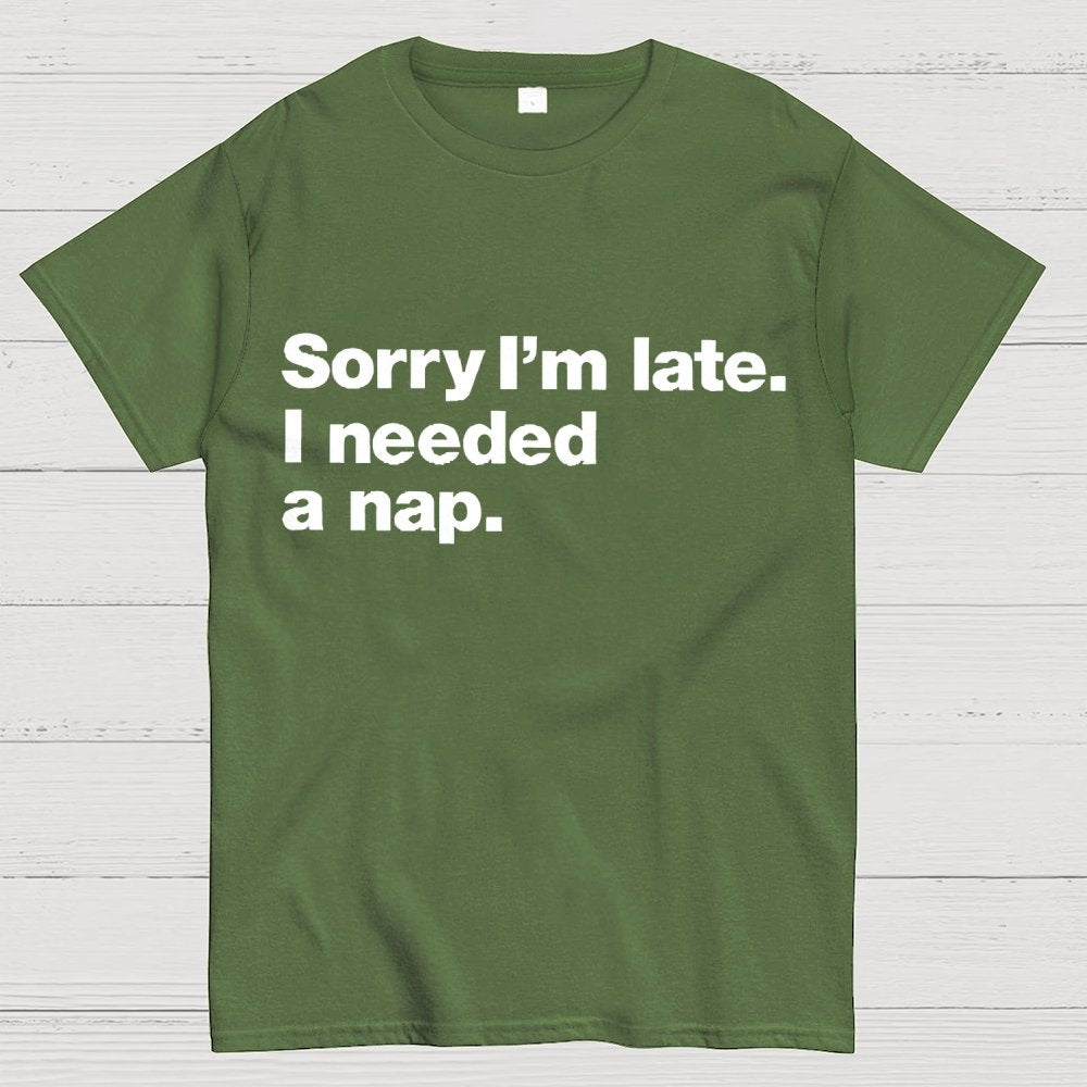 Sorry I'm Late I Needed A Nap Unisex Geek T-Shirt