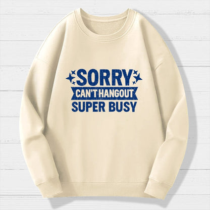 Sorry — Can’T Hang Out — Super Busy Geek Cotton Sweatshirt