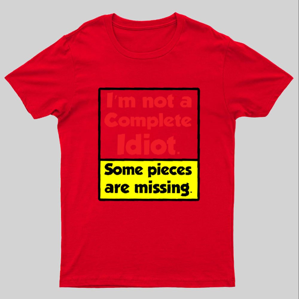 I'm Not A Complete Idiot, Some Parts Are Missing Geeky T-Shirt