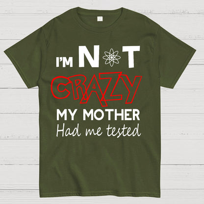I'm Not Crazy, My Mother Had Me Tested! Geek T-Shirt