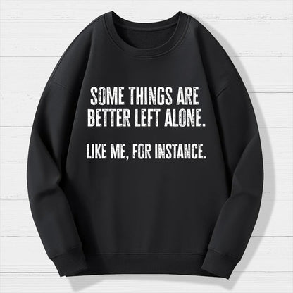 Some Things Are Better Left Alone Like Me For Instance Geek Cotton Sweatshirt