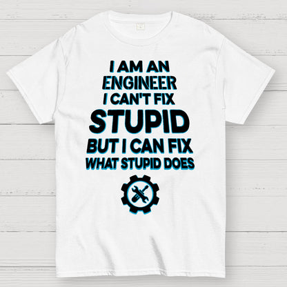 I Am An Engineer I Cant Fix Stupid Funny Geek T-Shirt