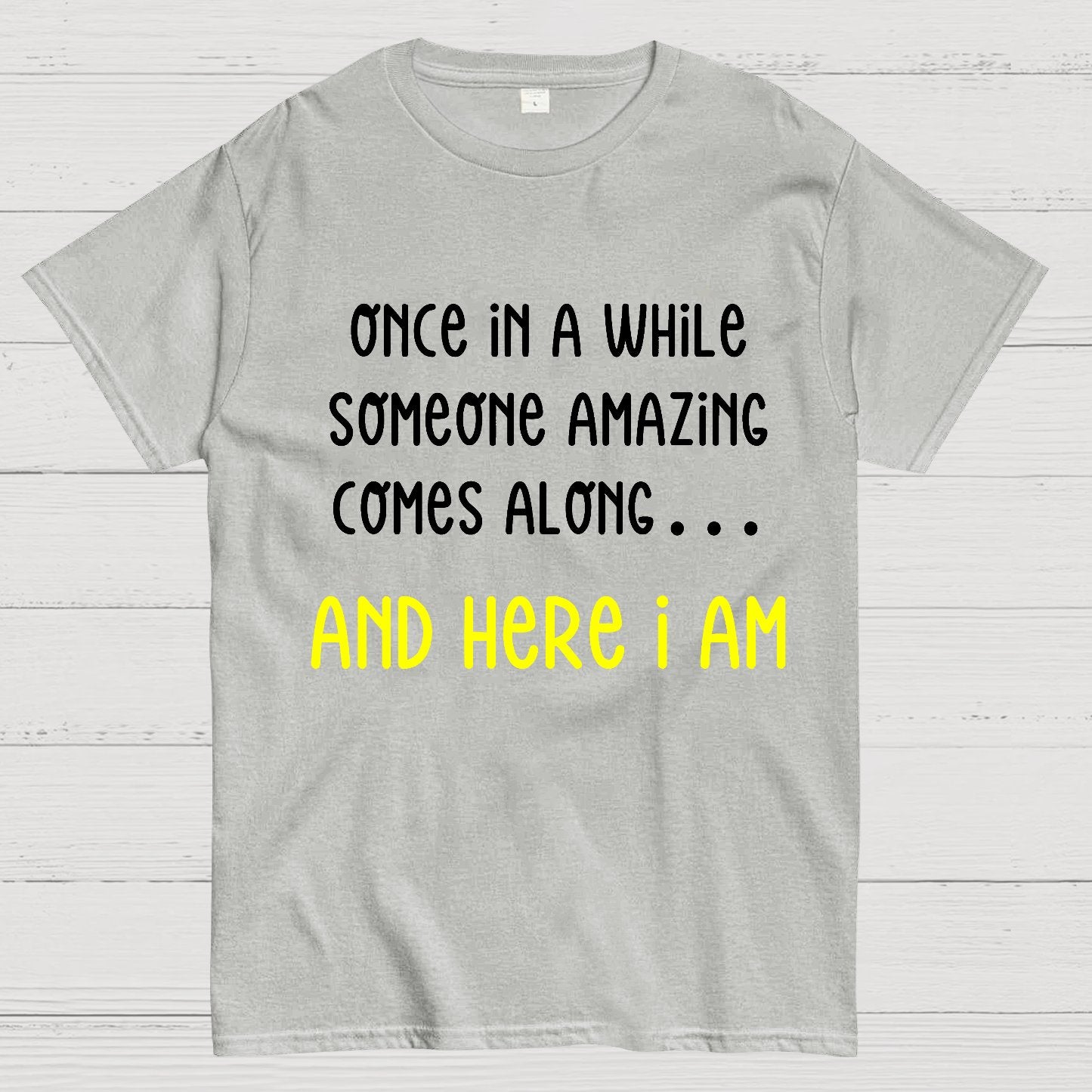 Once In A While Someone Amazing Comes Along.. And Here I Am Geek T-Shirt