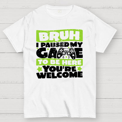 Bruh I Paused My Game To Be Here You're Welcome Geek T-Shirt