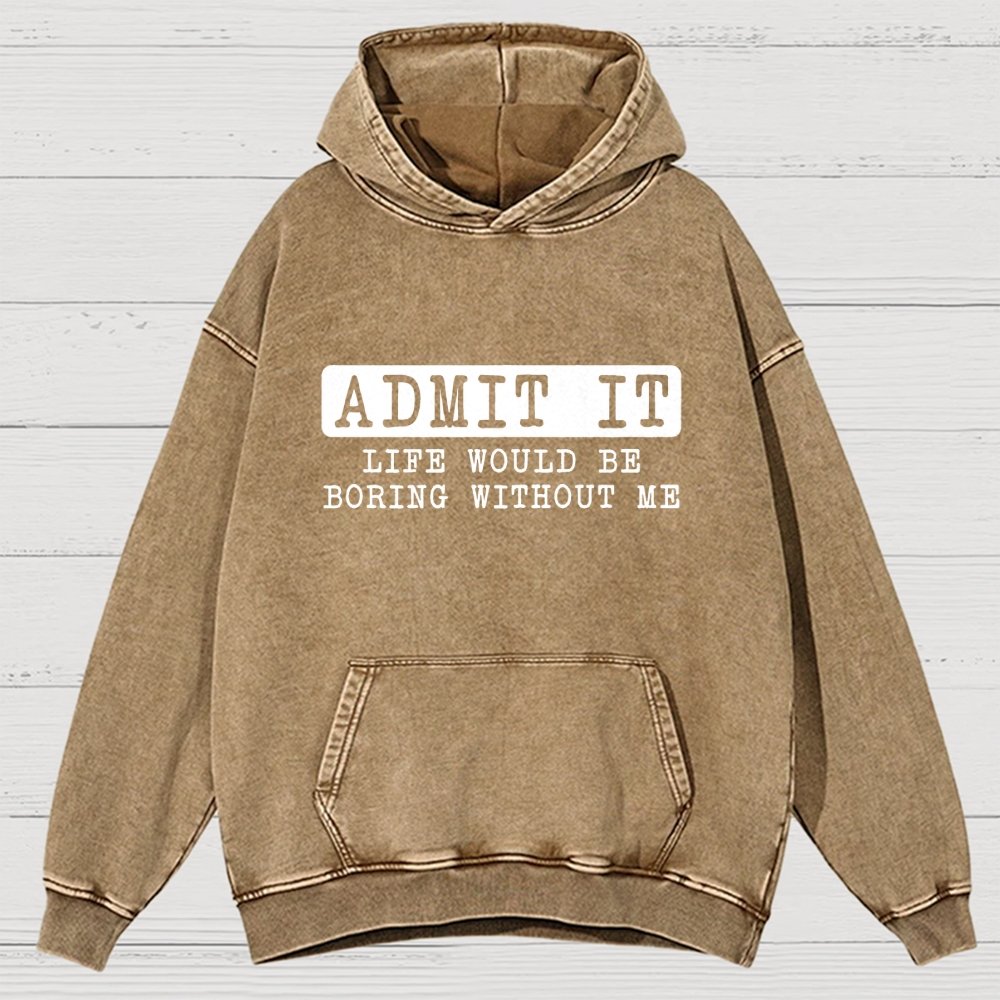 Admit It Life Would Be Boring Without Me Vintage Distressed Hoodie