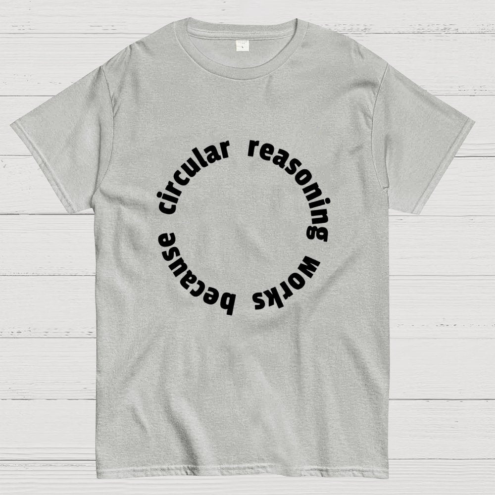 Circular Reasoning Works Geek T-Shirt