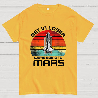 Get In Loser We're Going To Mars Geek T-Shirt