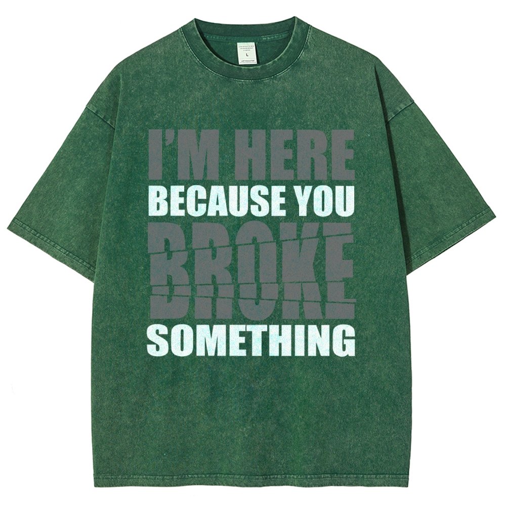 I'm Here Because You Broke Something Im Here Because You Broke Vintage Distressed T-shirt