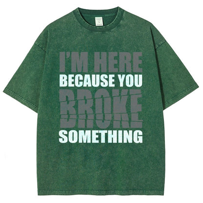 I'm Here Because You Broke Something Im Here Because You Broke Vintage Distressed T-shirt