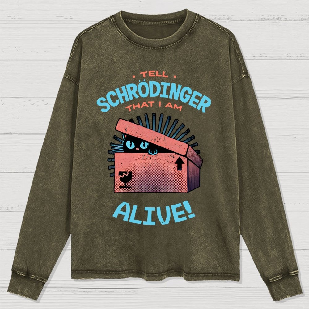 Tell Schrodinger That I Am Alive Washed Long Sleeve Tee