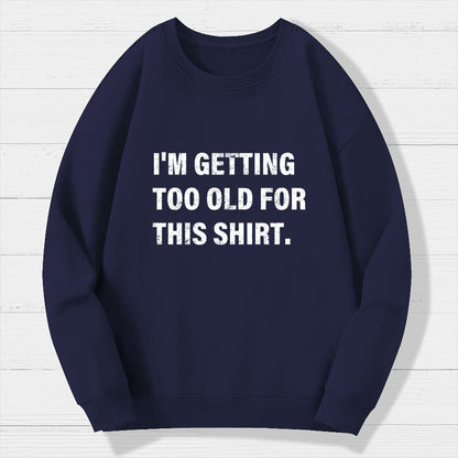 I'm Getting Too Old For This Shirt Geek Cotton Sweatshirt