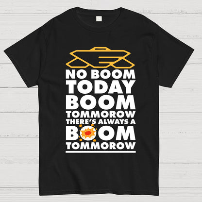 No Boom Today, Boom Tomorrow, Theres Always a Boom Tomorrow Geek T-Shirt